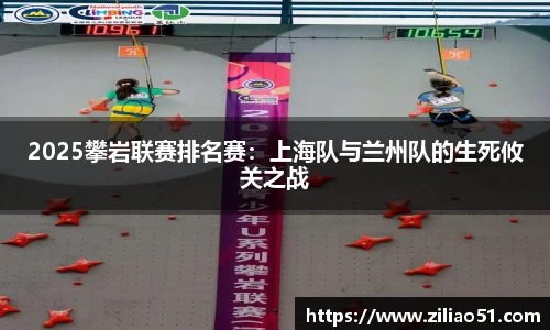 2025攀岩联赛排名赛：上海队与兰州队的生死攸关之战