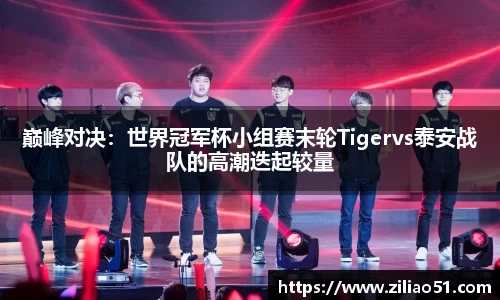 巅峰对决：世界冠军杯小组赛末轮Tigervs泰安战队的高潮迭起较量