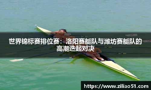 世界锦标赛排位赛：洛阳赛艇队与潍坊赛艇队的高潮迭起对决
