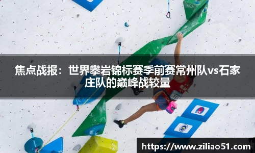 焦点战报：世界攀岩锦标赛季前赛常州队vs石家庄队的巅峰战较量